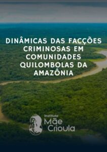 Dinâmicas das facções criminosas em comunidades quilombolas da Amazônia: das violações de direitos territoriais às redes de proteção e justiça social.